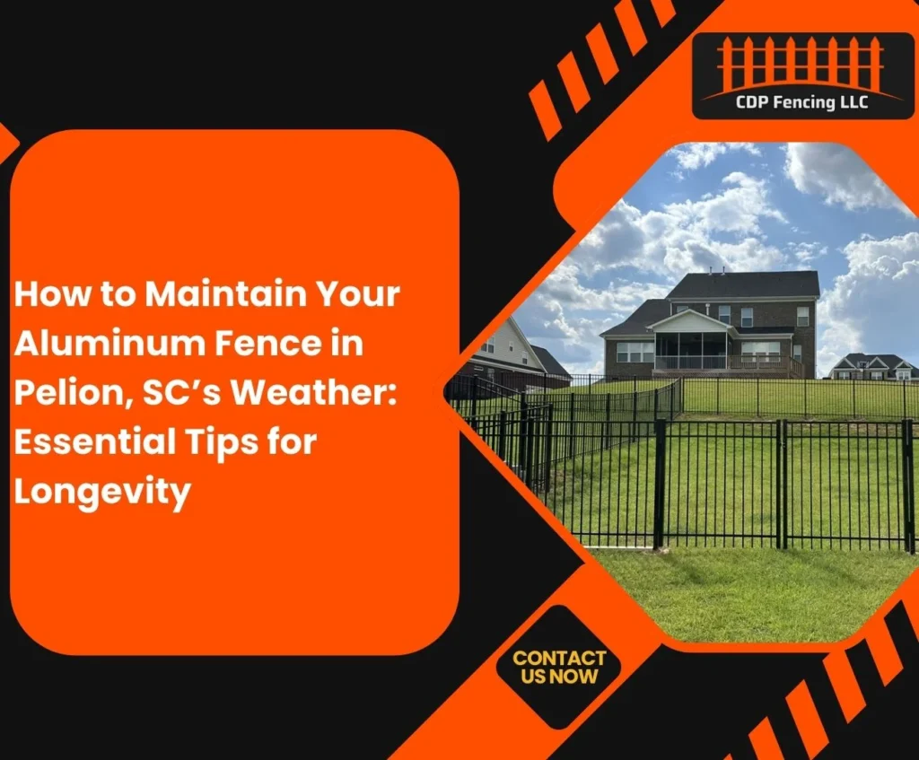 How to Maintain Your Aluminum Fence in Pelion, SC’s Weather Essential Tips for Longevity