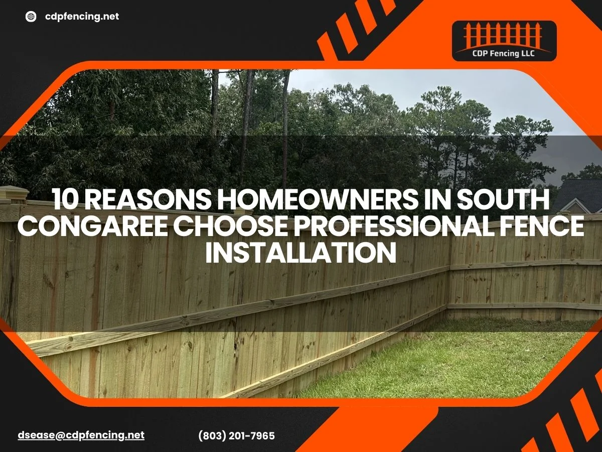 10 Reasons Homeowners in South Congaree Choose Professional Fence Installation