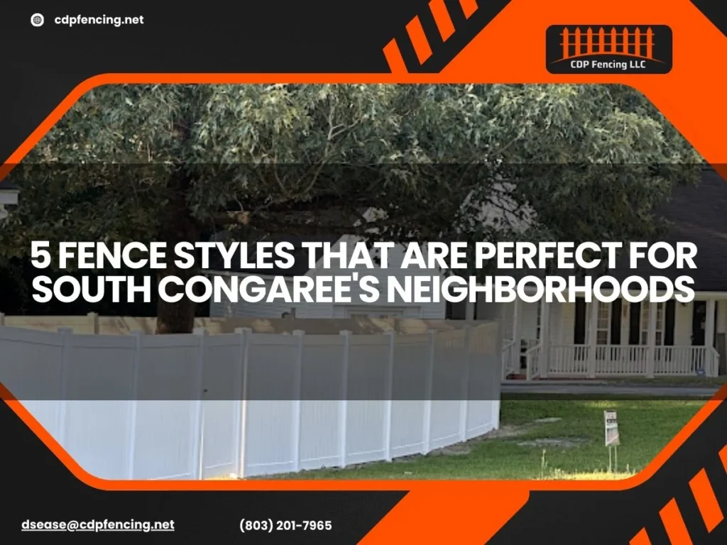 5 Fence Styles That Are Perfect for South Congaree's Neighborhoods