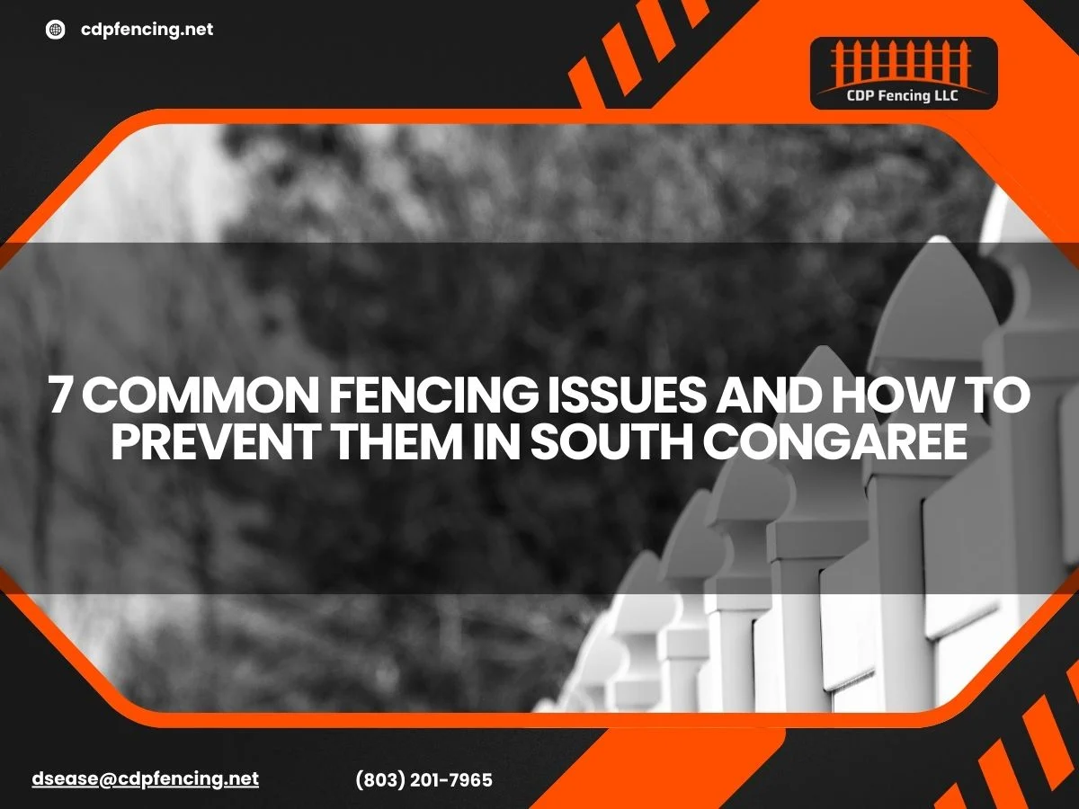 7 Common Fencing Issues and How to Prevent Them in South Congaree